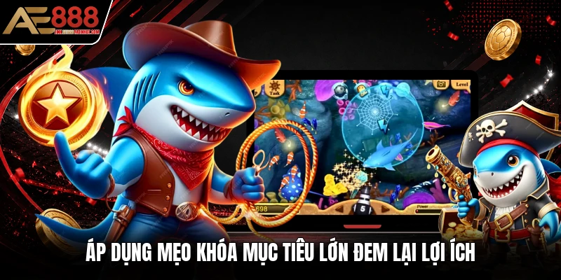 Áp dụng mẹo khóa mục tiêu lớn đem lại lợi ích