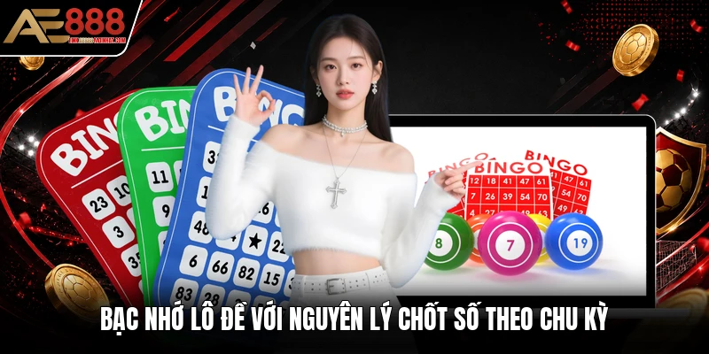 Bạc nhớ lô đề với nguyên lý chốt số theo chu kỳ Bạc nhớ lô đề với nguyên lý chốt số theo chu kỳ