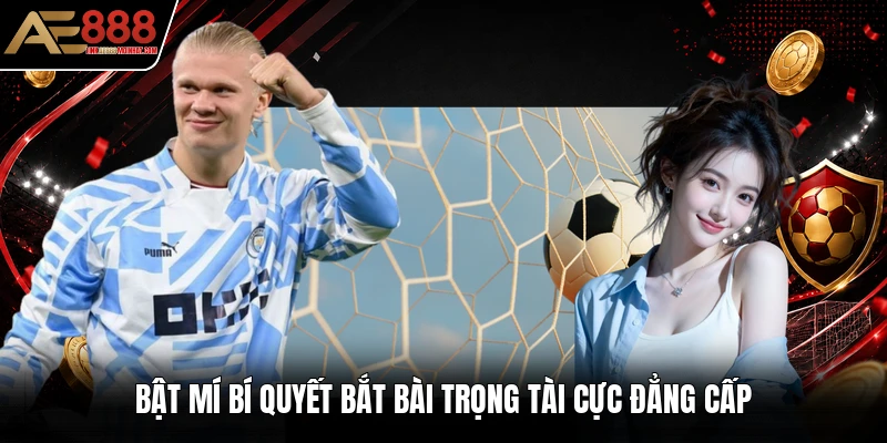 Bật mí bí quyết bắt bài trọng tài cực đẳng cấp Bật mí bí quyết bắt bài trọng tài cực đẳng cấp
