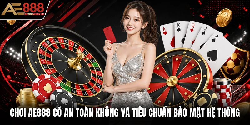 Chơi AE888 có an toàn không và tiêu chuẩn bảo mật hệ thống Chơi AE888 có an toàn không và tiêu chuẩn bảo mật hệ thống
