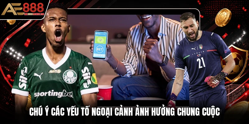Chú ý các yếu tố ngoại cảnh ảnh hưởng chung cuộc