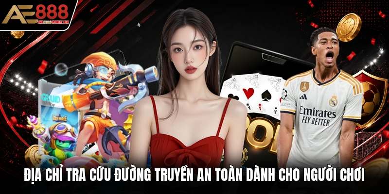 Địa chỉ tra cứu đường truyền an toàn dành cho người chơi Địa chỉ tra cứu đường truyền an toàn dành cho người chơi
