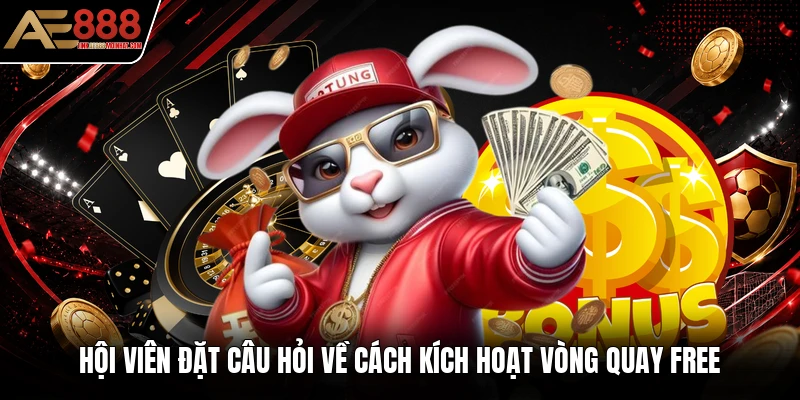 Hội viên đặt câu hỏi về cách kích hoạt vòng quay free