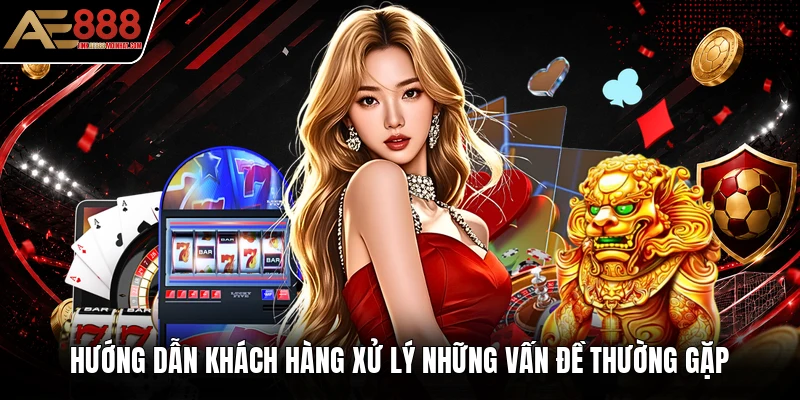 Hướng dẫn khách hàng xử lý những vấn đề thường gặp
