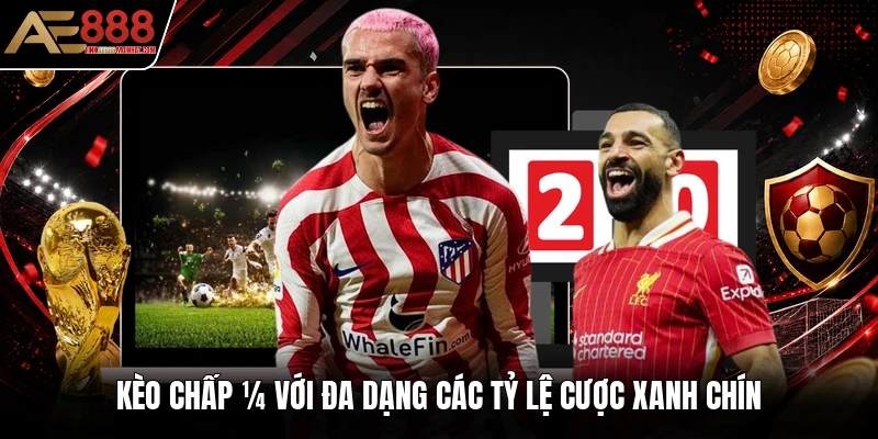 Kèo chấp 1/4 với đa dạng các tỷ lệ cược xanh chín