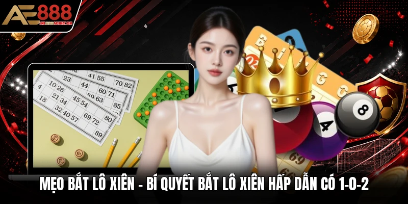 Mẹo Bắt Lô Xiên - Bí Quyết Bắt Lô Xiên Hấp Dẫn Có 1-0-2