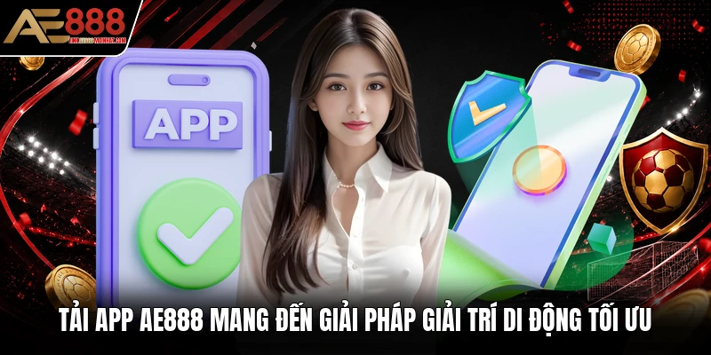 Tải app AE888 mang đến giải pháp giải trí di động tối ưu Tải app AE888 mang đến giải pháp giải trí di động tối ưu