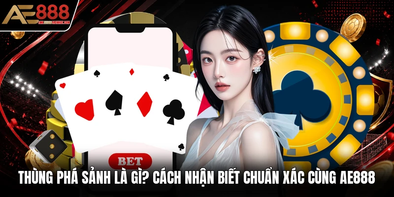 Thùng Phá Sảnh Là Gì? Cách Nhận Biết Chuẩn Xác Cùng AE888