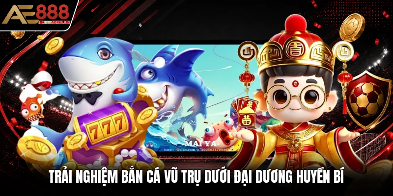 Trải nghiệm bắn cá vũ trụ dưới đại dương huyền bí